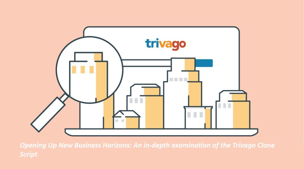 Opening Up New Business Horizons: An in-depth examination of the Trivago Clone Script