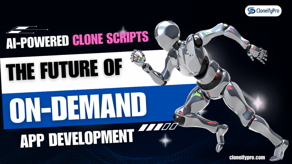 AI-Powered Clone Scripts: The Future of On-Demand App Development